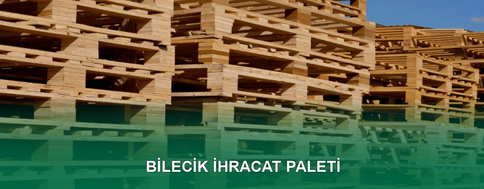 Bilecik İhracat Paleti İmalatı
